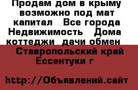 Продам дом в крыму возможно под мат.капитал - Все города Недвижимость » Дома, коттеджи, дачи обмен   . Ставропольский край,Ессентуки г.